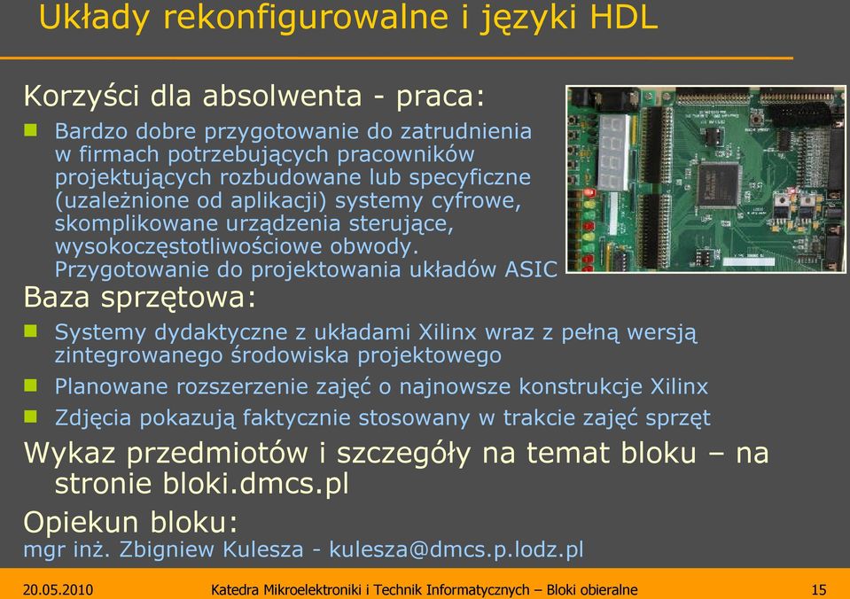 Przygotowanie do projektowania układów ASIC Baza sprzętowa: Systemy dydaktyczne z układami Xilinx wraz z pełną wersją zintegrowanego środowiska projektowego Planowane rozszerzenie