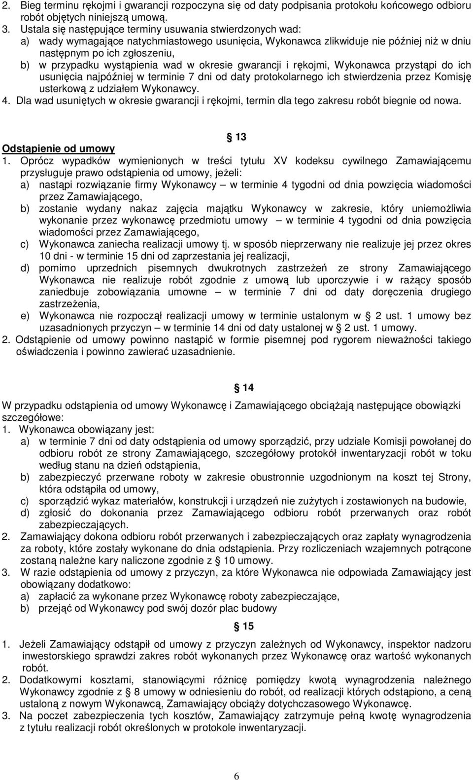 wystąpienia wad w okresie gwarancji i rękojmi, Wykonawca przystąpi do ich usunięcia najpóźniej w terminie 7 dni od daty protokolarnego ich stwierdzenia przez Komisję usterkową z udziałem Wykonawcy. 4.
