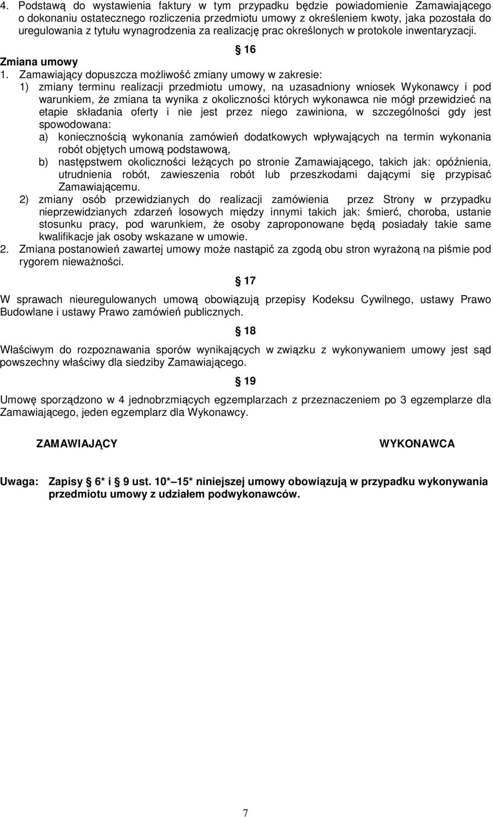 Zamawiający dopuszcza moŝliwość zmiany umowy w zakresie: 1) zmiany terminu realizacji przedmiotu umowy, na uzasadniony wniosek Wykonawcy i pod warunkiem, Ŝe zmiana ta wynika z okoliczności których