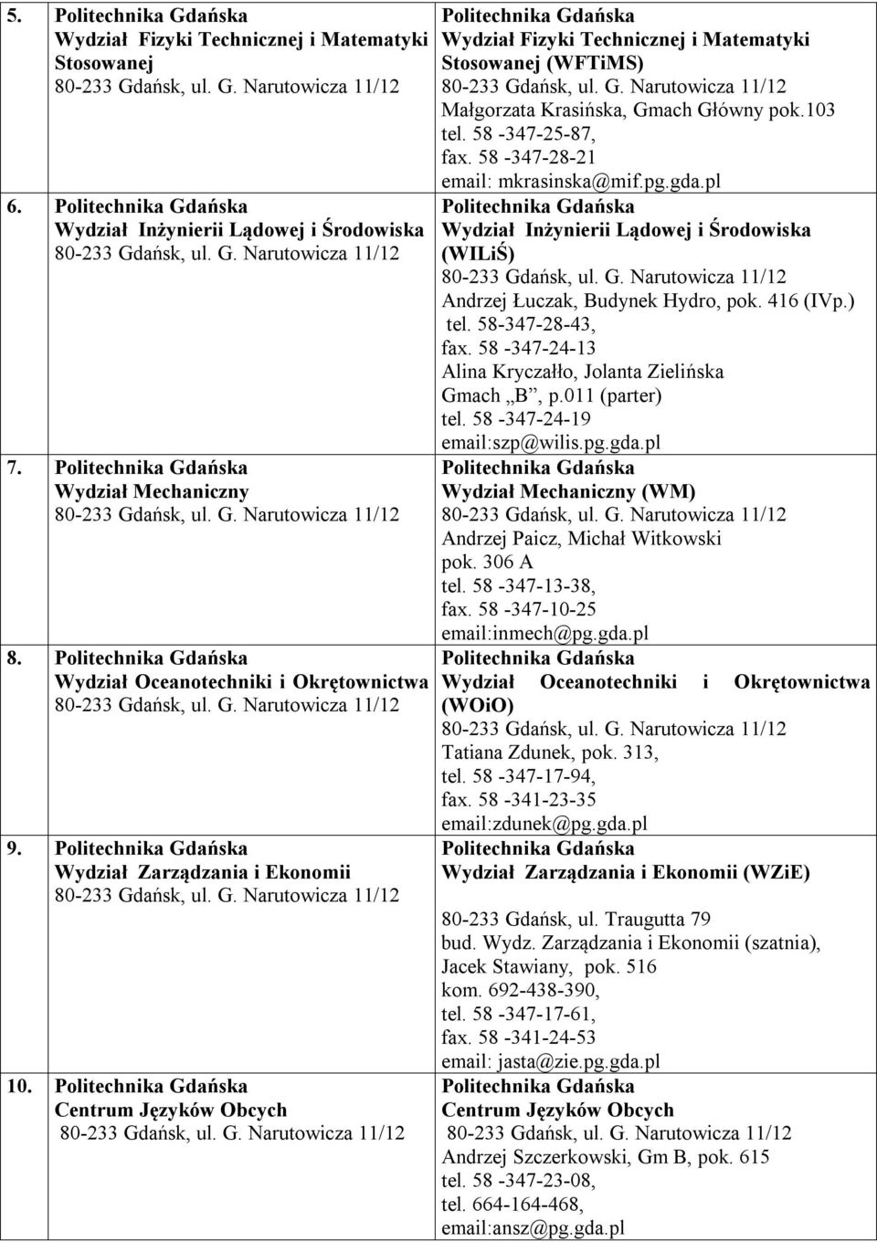 pl Wydział Inżynierii Lądowej i Środowiska (WILiŚ) Andrzej Łuczak, Budynek Hydro, pok. 416 (IVp.) tel. 58-347-28-43, fax. 58-347-24-13 Alina Kryczałło, Jolanta Zielińska Gmach B, p.011 (parter) tel.