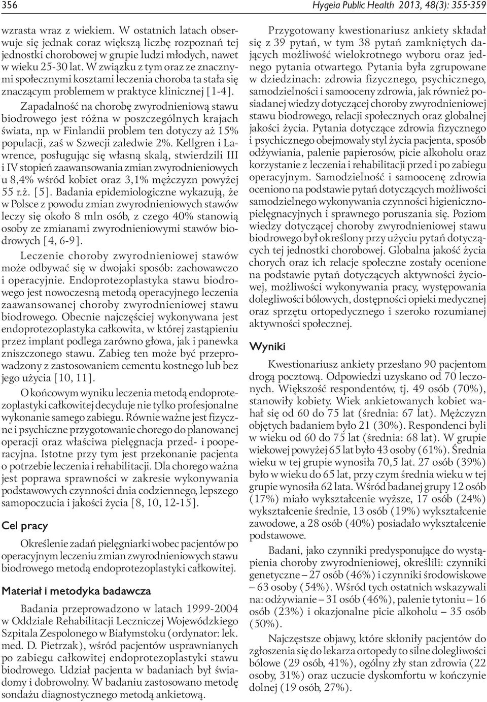 W związku z tym oraz ze znacznymi społecznymi kosztami leczenia choroba ta stała się znaczącym problemem w praktyce klinicznej [1-4].