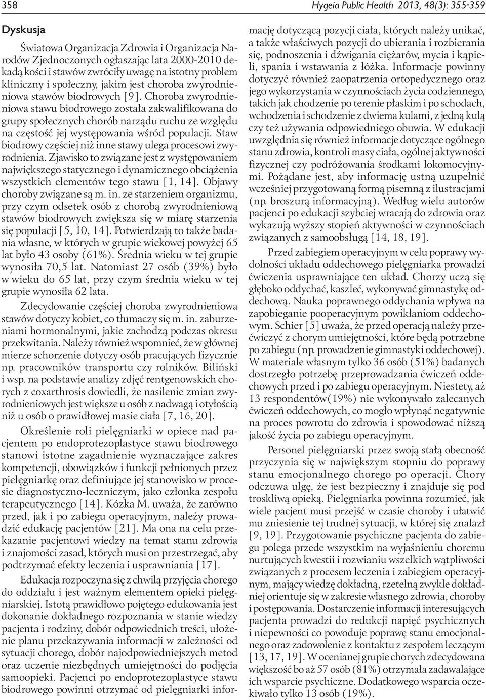 Choroba zwyrodnieniowa stawu biodrowego została zakwalifikowana do grupy społecznych chorób narządu ruchu ze względu na częstość jej występowania wśród populacji.