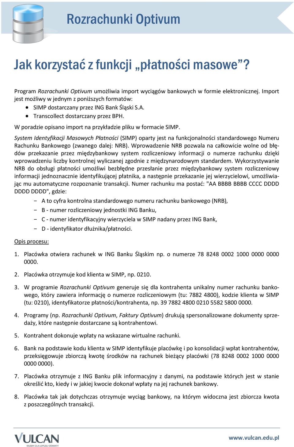 System Identyfikacji Masowych Płatności (SIMP) oparty jest na funkcjonalności standardowego Numeru Rachunku Bankowego (zwanego dalej: NRB).