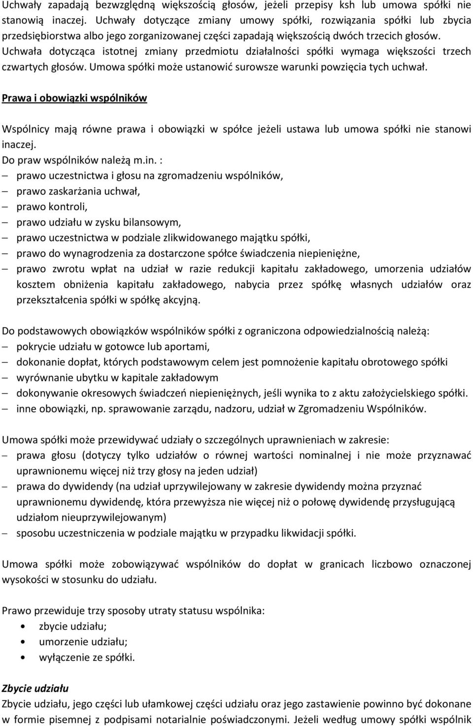 Uchwała dotycząca istotnej zmiany przedmiotu działalności spółki wymaga większości trzech czwartych głosów. Umowa spółki może ustanowić surowsze warunki powzięcia tych uchwał.