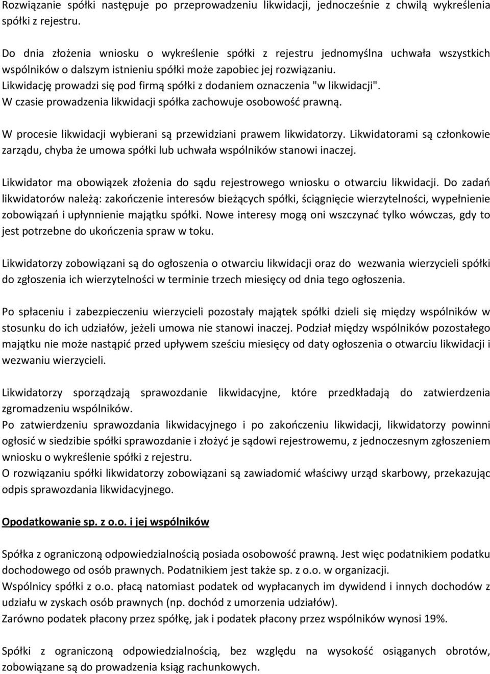 Likwidację prowadzi się pod firmą spółki z dodaniem oznaczenia "w likwidacji". W czasie prowadzenia likwidacji spółka zachowuje osobowość prawną.