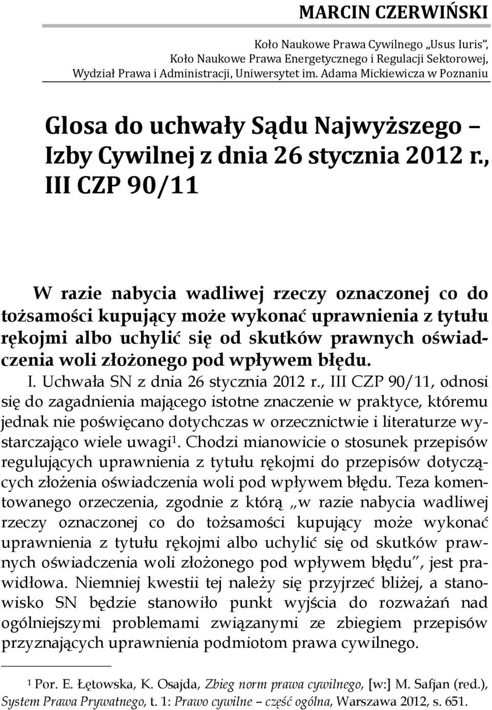 , III CZP 90/11 W razie nabycia wadliwej rzeczy oznaczonej co do tożsamości kupujący może wykonać uprawnienia z tytułu rękojmi albo uchylić się od skutków prawnych oświadczenia woli złożonego pod