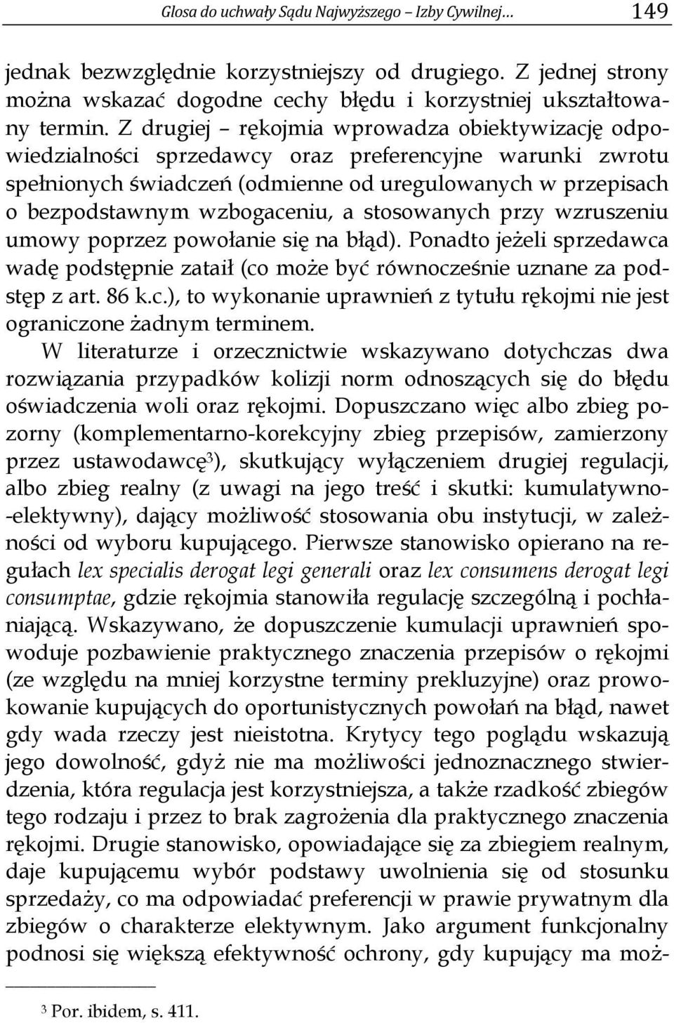 stosowanych przy wzruszeniu umowy poprzez powołanie się na błąd). Ponadto jeżeli sprzedawca wadę podstępnie zataił (co może być równocześnie uznane za podstęp z art. 86 k.c.), to wykonanie uprawnień z tytułu rękojmi nie jest ograniczone żadnym terminem.