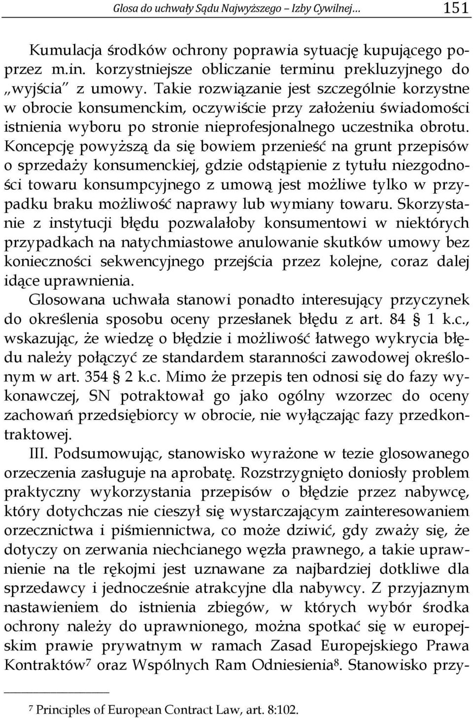 Koncepcję powyższą da się bowiem przenieść na grunt przepisów o sprzedaży konsumenckiej, gdzie odstąpienie z tytułu niezgodności towaru konsumpcyjnego z umową jest możliwe tylko w przypadku braku