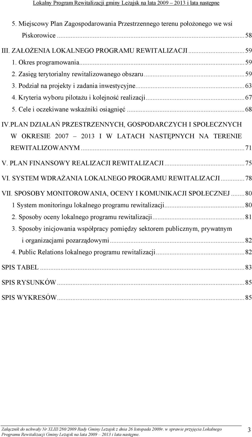 ..68 IV.PLAN DZIAŁAŃ PRZESTRZENNYCH, GOSPODARCZYCH I SPOŁECZNYCH W OKRESIE 2007 2013 I W LATACH NASTĘPNYCH NA TERENIE REWITALIZOWANYM...71 V. PLAN FINANSOWY REALIZACJI REWITALIZACJI...75 VI.