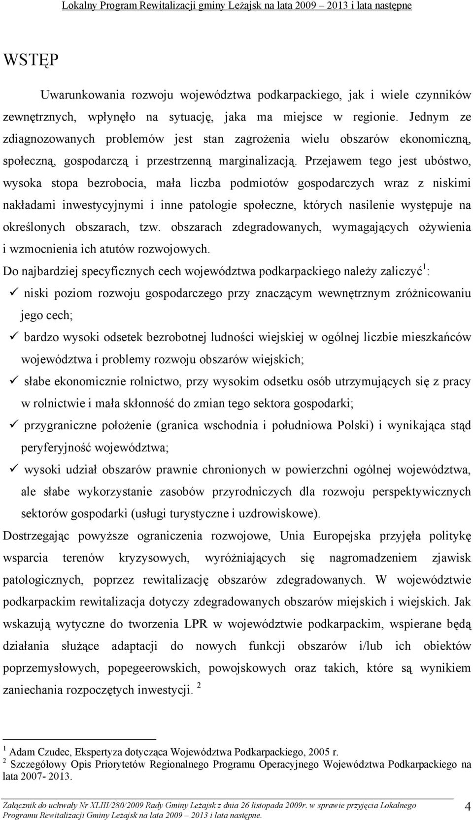 Przejawem tego jest ubóstwo, wysoka stopa bezrobocia, mała liczba podmiotów gospodarczych wraz z niskimi nakładami inwestycyjnymi i inne patologie społeczne, których nasilenie występuje na