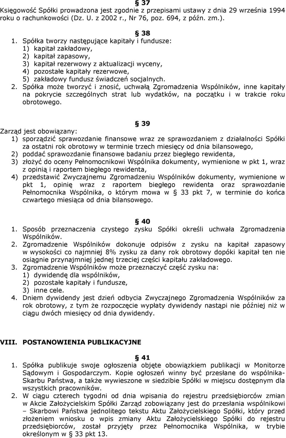 socjalnych. 2. Spółka może tworzyć i znosić, uchwałą Zgromadzenia Wspólników, inne kapitały na pokrycie szczególnych strat lub wydatków, na początku i w trakcie roku obrotowego.