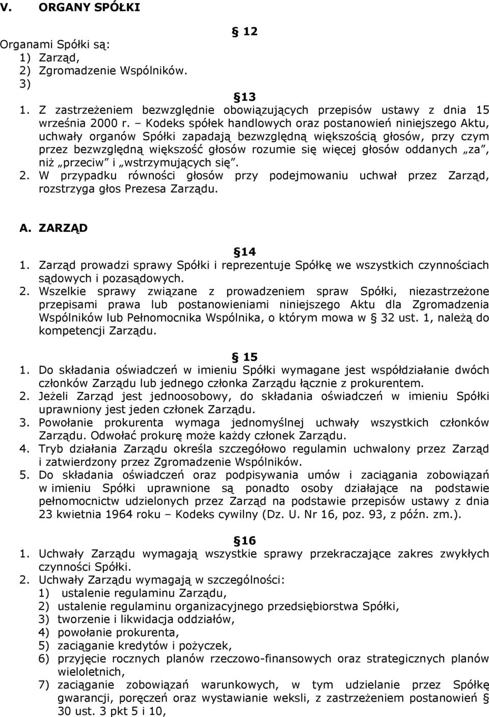 oddanych za, niż przeciw i wstrzymujących się. 2. W przypadku równości głosów przy podejmowaniu uchwał przez Zarząd, rozstrzyga głos Prezesa Zarządu. A. ZARZĄD 14 1.