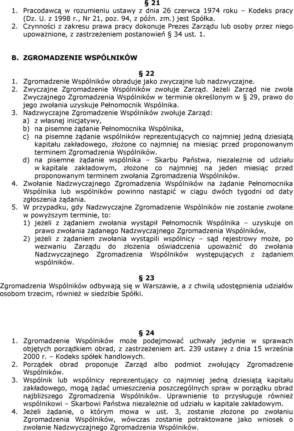 Jeżeli Zarząd nie zwoła Zwyczajnego Zgromadzenia Wspólników w terminie określonym w 29, prawo do jego zwołania uzyskuje Pełnomocnik Wspólnika. 3.