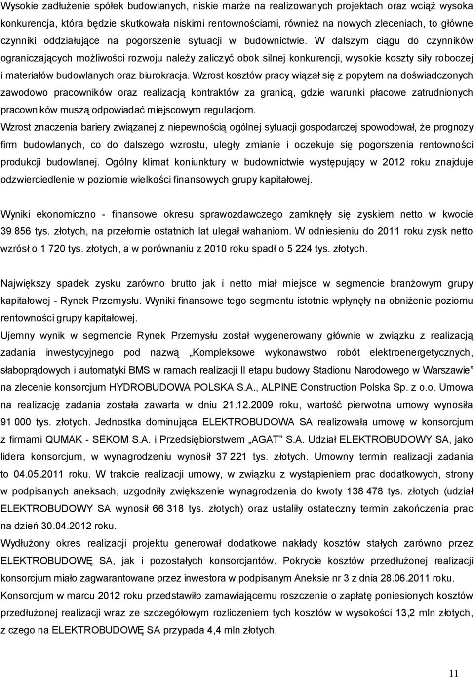 W dalszym ciągu do czynników ograniczających możliwości rozwoju należy zaliczyć obok silnej konkurencji, wysokie koszty siły roboczej i materiałów budowlanych oraz biurokracja.