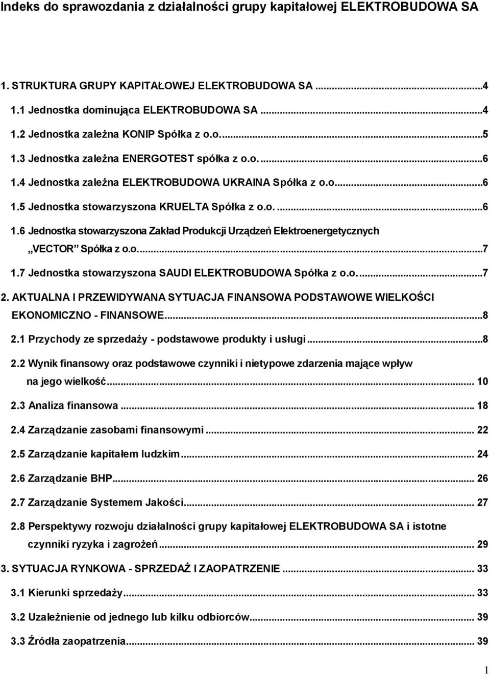 o...7 1.7 Jednostka stowarzyszona SAUDI ELEKTROBUDOWA Spółka z o.o...7 2. AKTUALNA I PRZEWIDYWANA SYTUACJA FINANSOWA PODSTAWOWE WIELKOŚCI EKONOMICZNO - FINANSOWE...8 2.