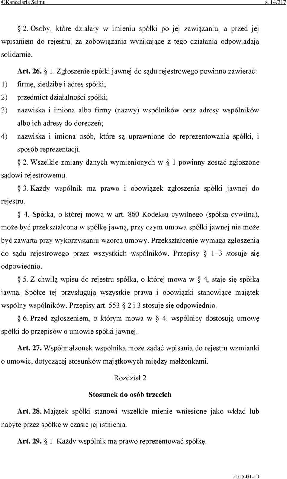 wspólników albo ich adresy do doręczeń; 4) nazwiska i imiona osób, które są uprawnione do reprezentowania spółki, i sposób reprezentacji. 2.