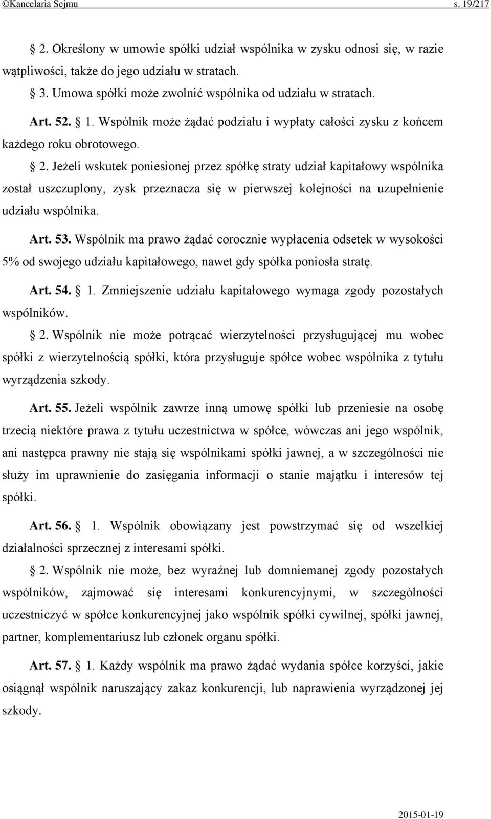 Jeżeli wskutek poniesionej przez spółkę straty udział kapitałowy wspólnika został uszczuplony, zysk przeznacza się w pierwszej kolejności na uzupełnienie udziału wspólnika. Art. 53.