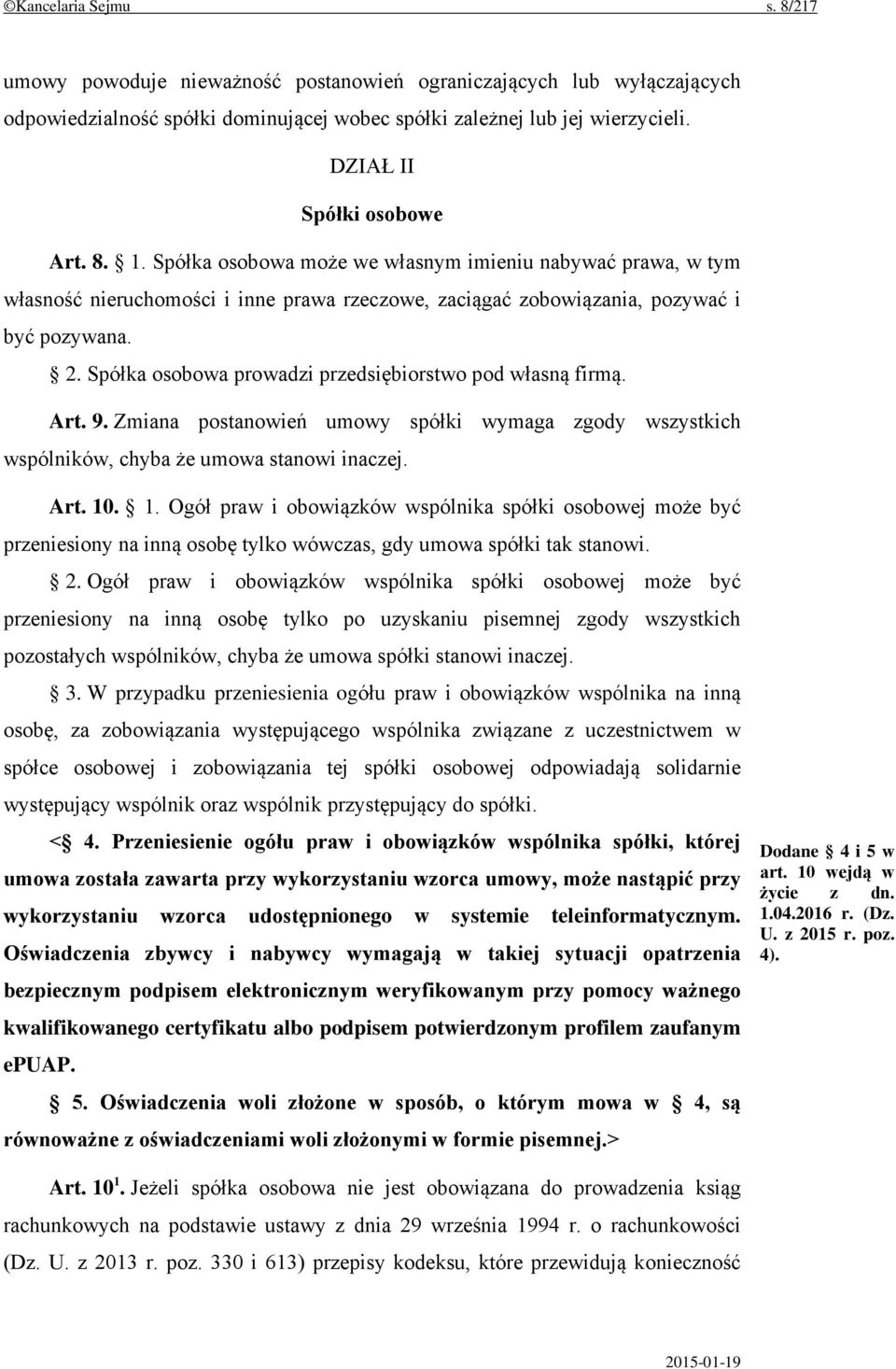 Spółka osobowa prowadzi przedsiębiorstwo pod własną firmą. Art. 9. Zmiana postanowień umowy spółki wymaga zgody wszystkich wspólników, chyba że umowa stanowi inaczej. Art. 10