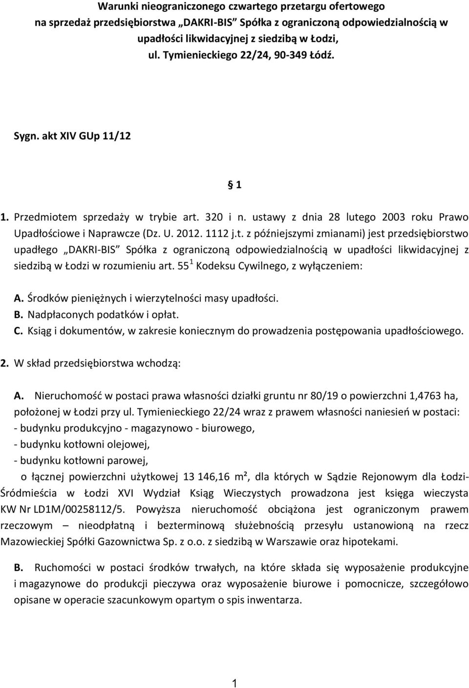 XIV GUp 11/12 1 1. Przedmiotem sprzedaży w trybie art. 320 i n. ustawy z dnia 28 lutego 2003 roku Prawo Upadłościowe i Naprawcze (Dz. U. 2012. 1112 j.t. z późniejszymi zmianami) jest przedsiębiorstwo upadłego DAKRI-BIS Spółka z ograniczoną odpowiedzialnością w upadłości likwidacyjnej z siedzibą w Łodzi w rozumieniu art.