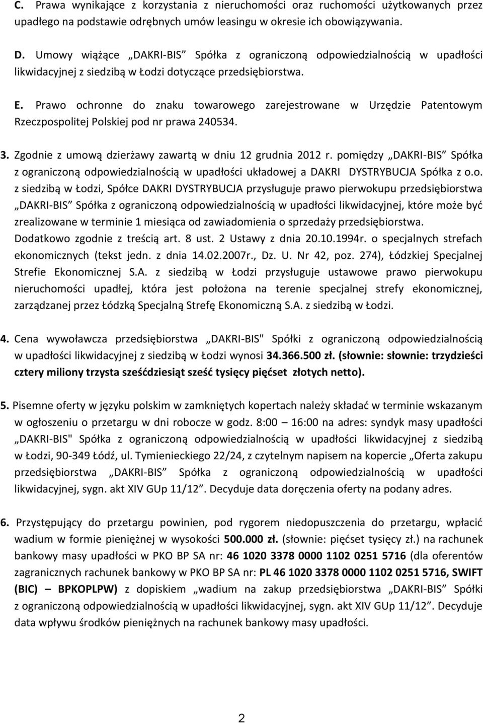 Prawo ochronne do znaku towarowego zarejestrowane w Urzędzie Patentowym Rzeczpospolitej Polskiej pod nr prawa 240534. 3. Zgodnie z umową dzierżawy zawartą w dniu 12 grudnia 2012 r.