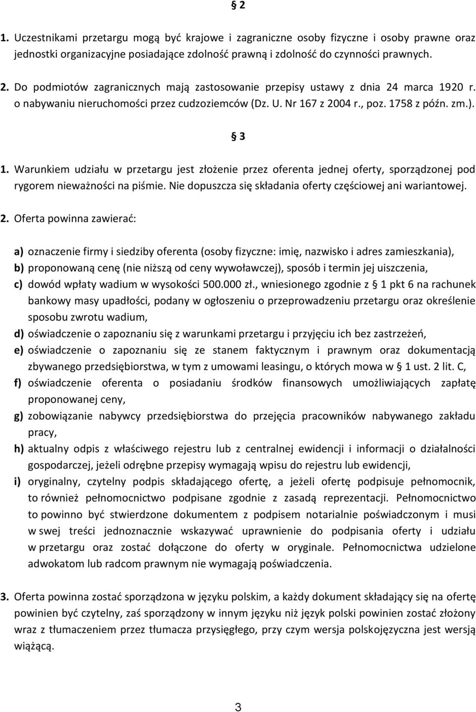 Warunkiem udziału w przetargu jest złożenie przez oferenta jednej oferty, sporządzonej pod rygorem nieważności na piśmie. Nie dopuszcza się składania oferty częściowej ani wariantowej. 2.