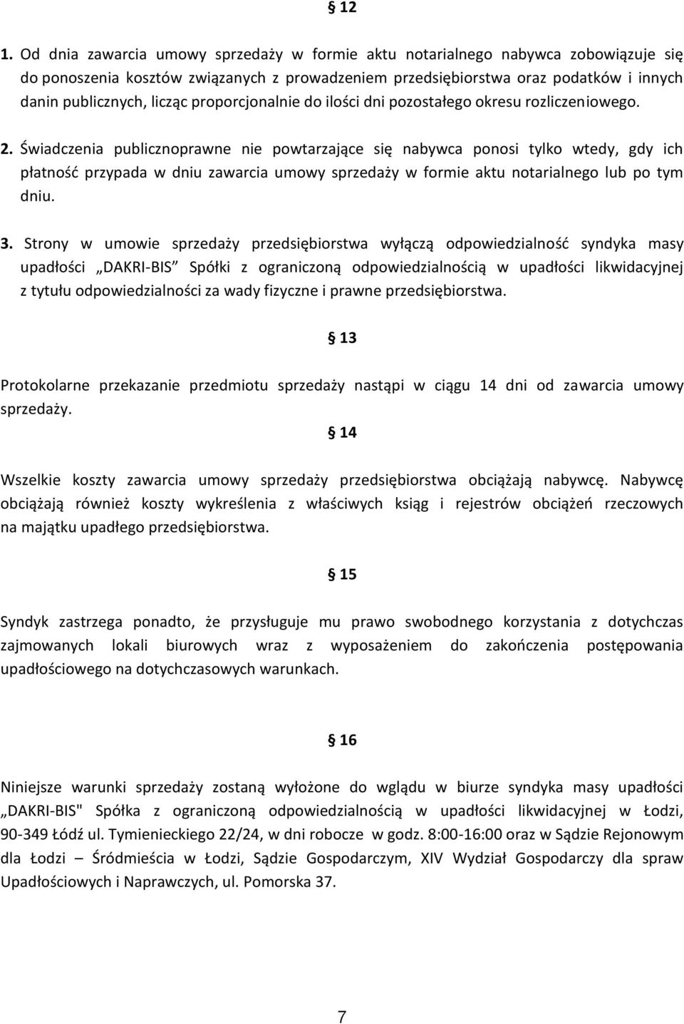 Świadczenia publicznoprawne nie powtarzające się nabywca ponosi tylko wtedy, gdy ich płatność przypada w dniu zawarcia umowy sprzedaży w formie aktu notarialnego lub po tym dniu. 3.