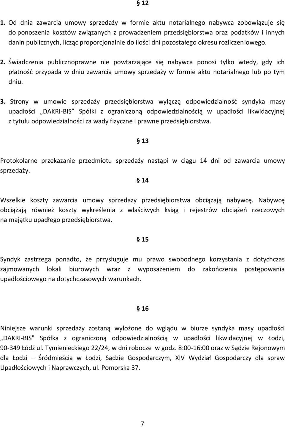 Świadczenia publicznoprawne nie powtarzające się nabywca ponosi tylko wtedy, gdy ich płatność przypada w dniu zawarcia umowy sprzedaży w formie aktu notarialnego lub po tym dniu. 3.