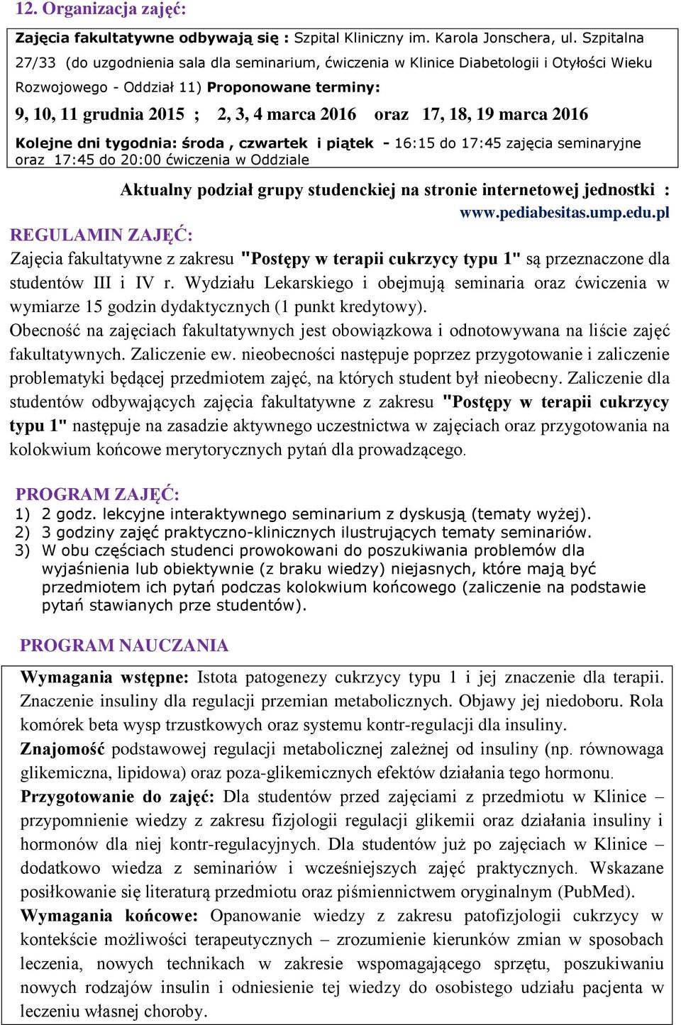 17, 18, 19 marca 2016 Kolejne dni tygodnia: środa, czwartek i piątek - 16:15 do 17:45 zajęcia seminaryjne oraz 17:45 do 20:00 ćwiczenia w Oddziale Aktualny podział grupy studenckiej na stronie