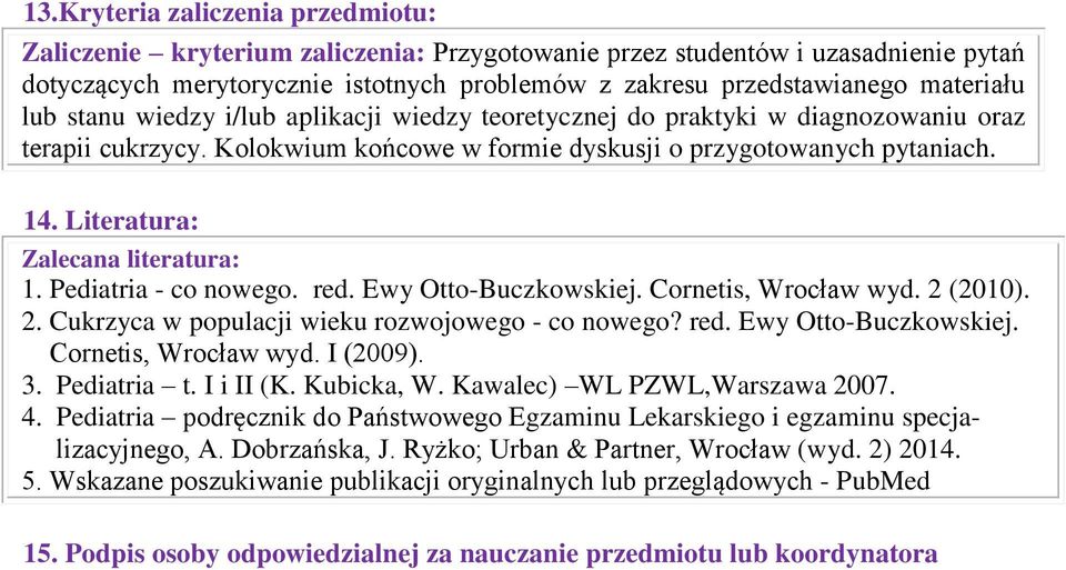 Literatura: Zalecana literatura: 1. Pediatria - co nowego. red. Ewy Otto-Buczkowskiej. Cornetis, Wrocław wyd. 2 (2010). 2. Cukrzyca w populacji wieku rozwojowego - co nowego? red. Ewy Otto-Buczkowskiej. Cornetis, Wrocław wyd. I (2009).