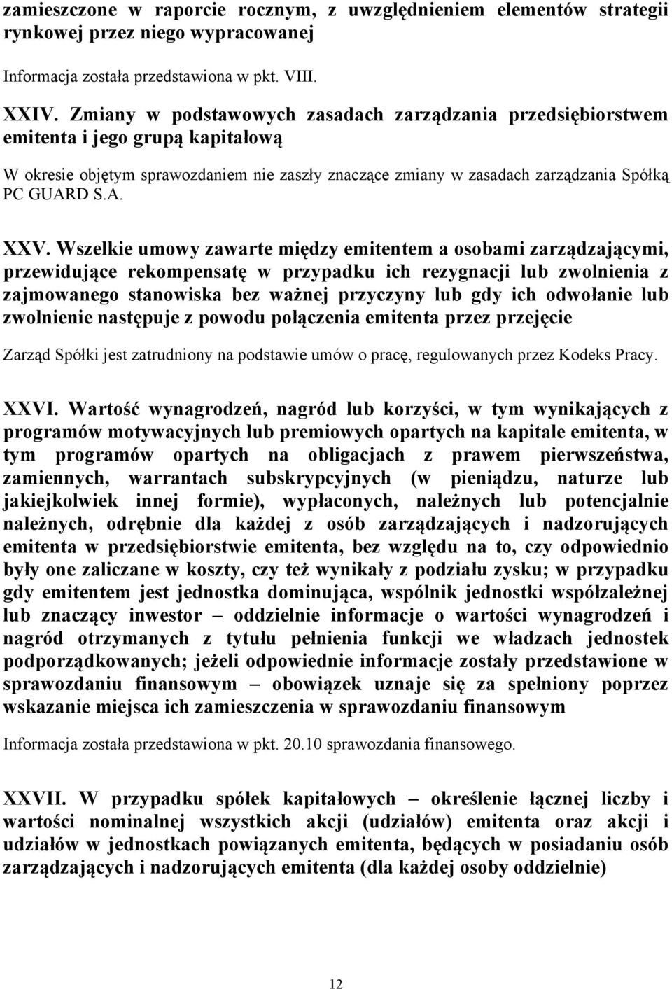 Wszelkie umowy zawarte między emitentem a osobami zarządzającymi, przewidujące rekompensatę w przypadku ich rezygnacji lub zwolnienia z zajmowanego stanowiska bez ważnej przyczyny lub gdy ich
