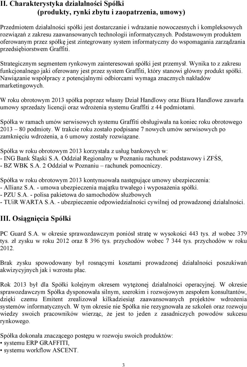 Strategicznym segmentem rynkowym zainteresowań spółki jest przemysł. Wynika to z zakresu funkcjonalnego jaki oferowany jest przez system Graffiti, który stanowi główny produkt spółki.