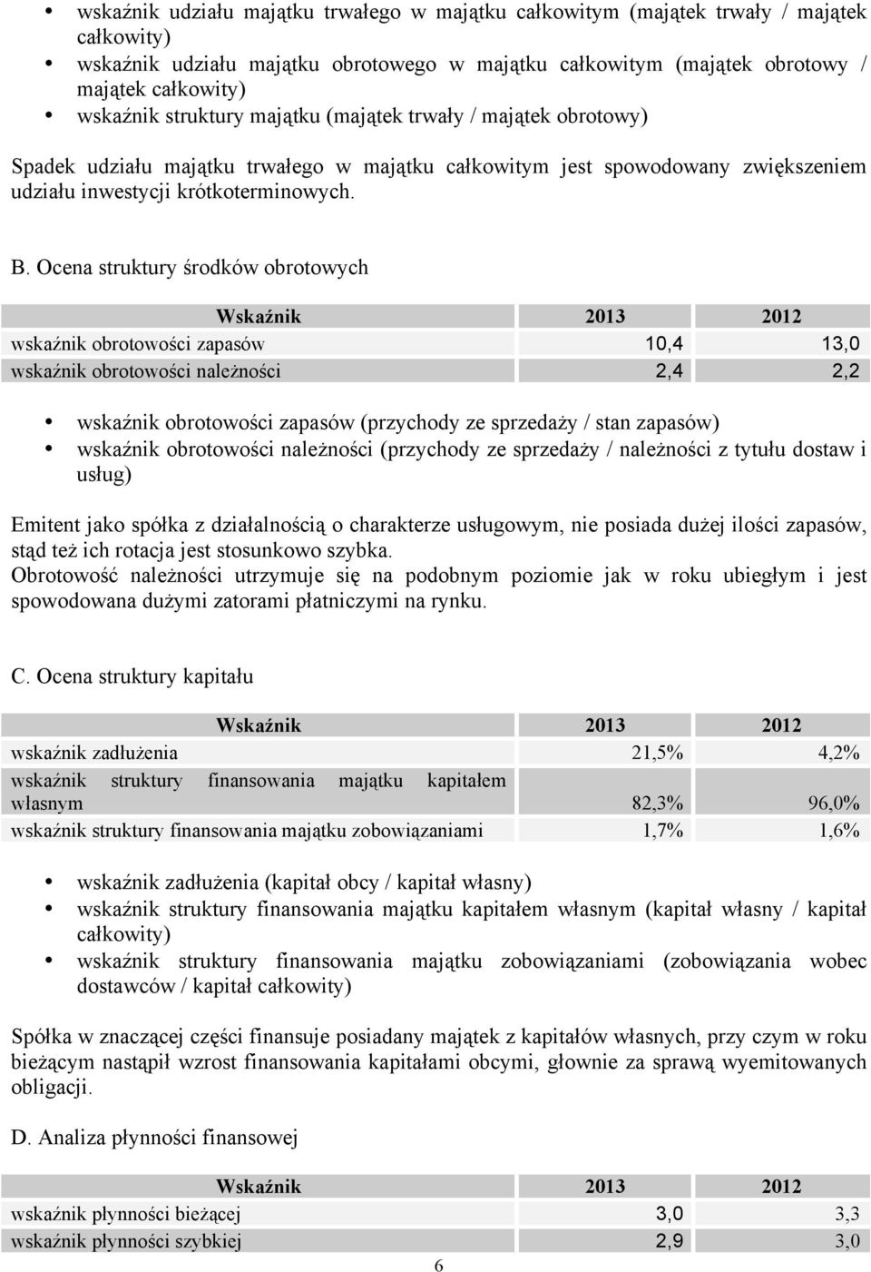 Ocena struktury środków obrotowych Wskaźnik 2013 2012 wskaźnik obrotowości zapasów 10,4 13,0 wskaźnik obrotowości należności 2,4 2,2 wskaźnik obrotowości zapasów (przychody ze sprzedaży / stan