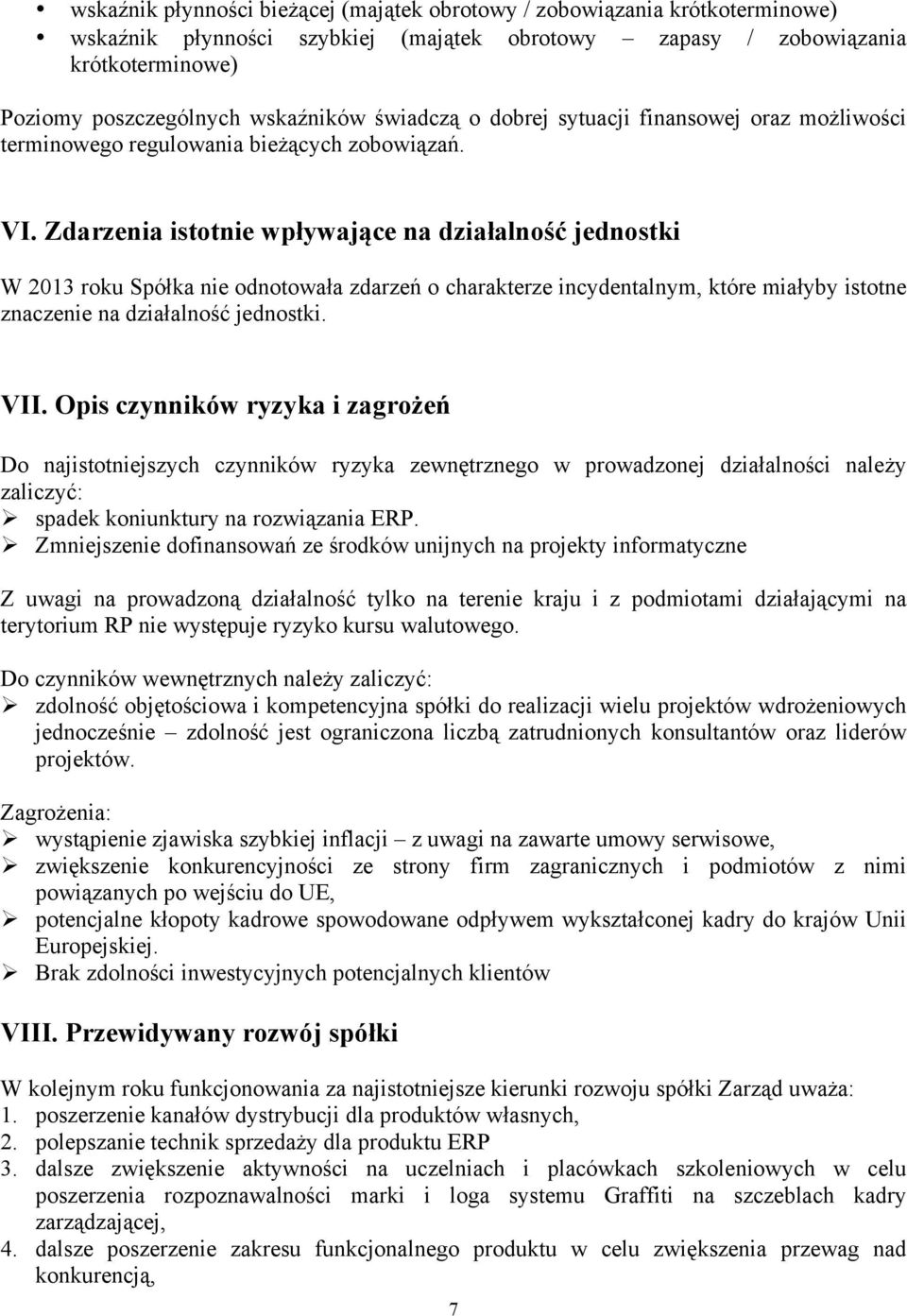 Zdarzenia istotnie wpływające na działalność jednostki W 2013 roku Spółka nie odnotowała zdarzeń o charakterze incydentalnym, które miałyby istotne znaczenie na działalność jednostki. VII.