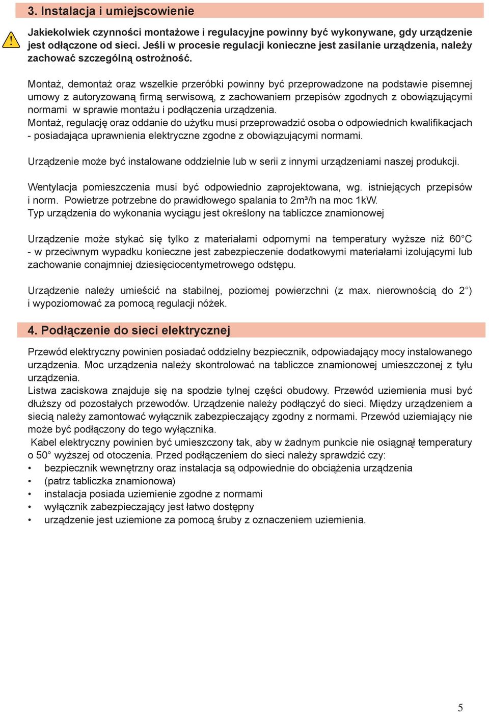 Montaż, demontaż oraz wszelkie przeróbki powinny być przeprowadzone na podstawie pisemnej umowy z autoryzowaną fi rmą serwisową, z zachowaniem przepisów zgodnych z obowiązującymi normami w sprawie