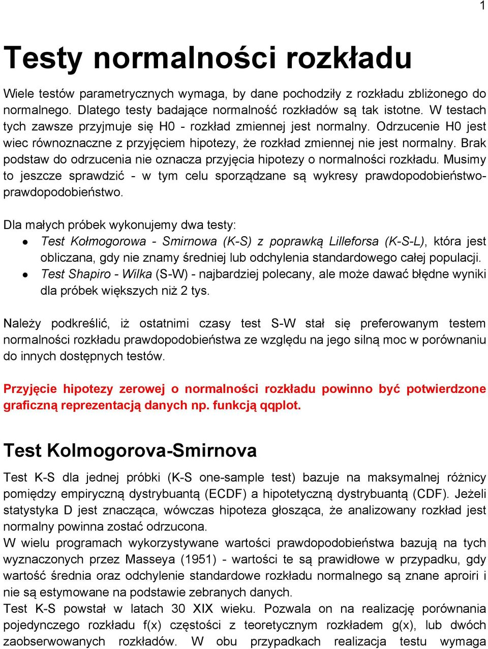 Brak podstaw do odrzucenia nie oznacza przyjęcia hipotezy o normalności rozkładu. Musimy to jeszcze sprawdzić - w tym celu sporządzane są wykresy prawdopodobieństwoprawdopodobieństwo.