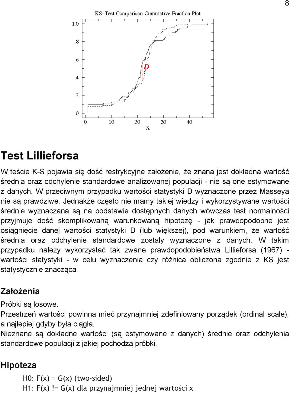 Jednakże często nie mamy takiej wiedzy i wykorzystywane wartości średnie wyznaczana są na podstawie dostępnych danych wówczas test normalności przyjmuje dość skomplikowaną warunkowaną hipotezę - jak