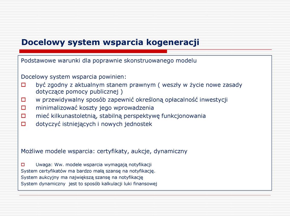 kilkunastoletnią, stabilną perspektywę funkcjonowania dotyczyć istniejących i nowych jednostek Możliwe modele wsparcia: certyfikaty, aukcje, dynamiczny Uwaga: Ww.