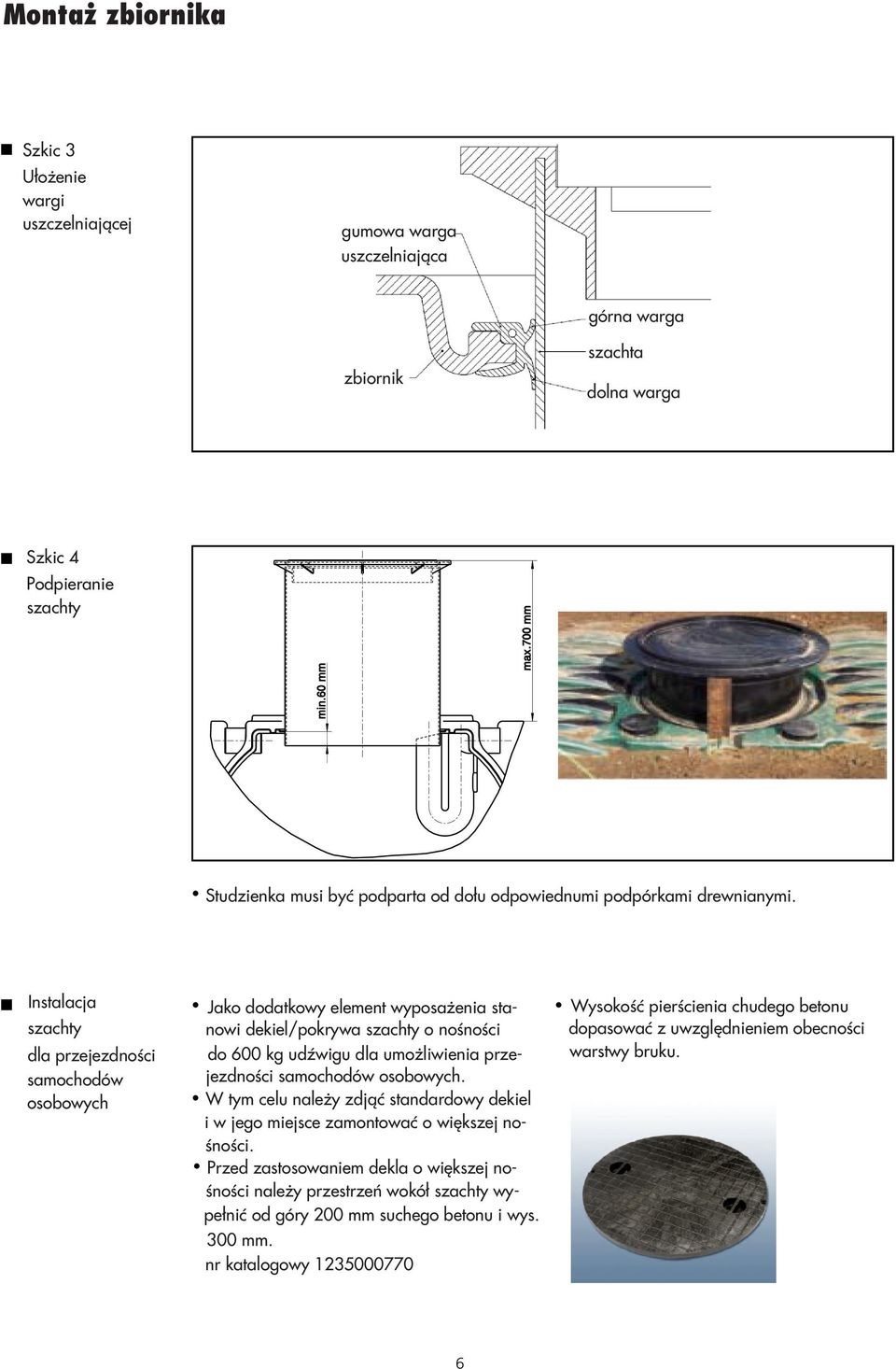Instalacja szachty dla przejezdności samochodów osobowych Jako dodatkowy element wyposażenia stanowi dekiel/pokrywa szachty o nośności do 600 kg udźwigu dla umożliwienia przejezdności