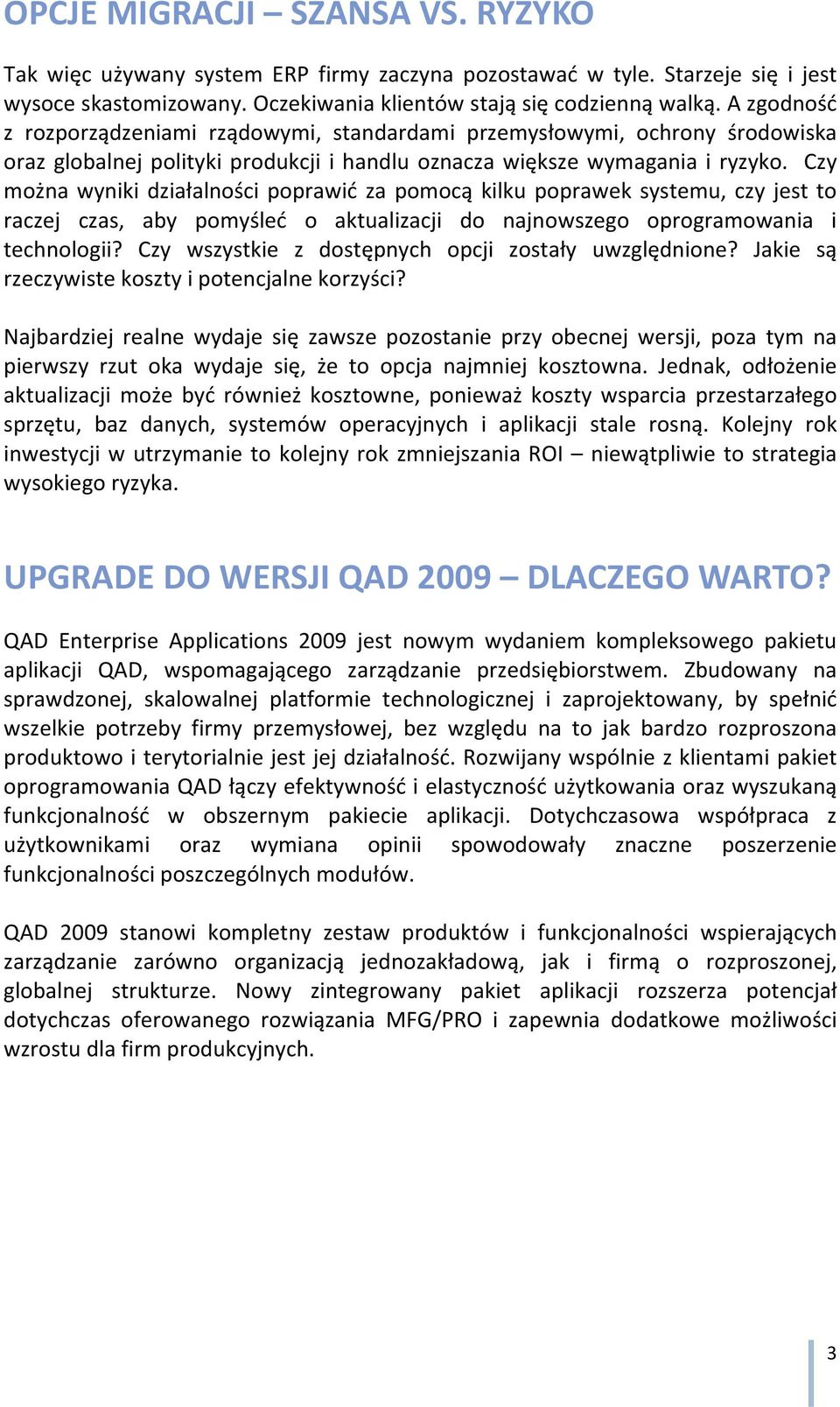 Czy można wyniki działalności poprawić za pomocą kilku poprawek systemu, czy jest to raczej czas, aby pomyśleć o aktualizacji do najnowszego oprogramowania i technologii?