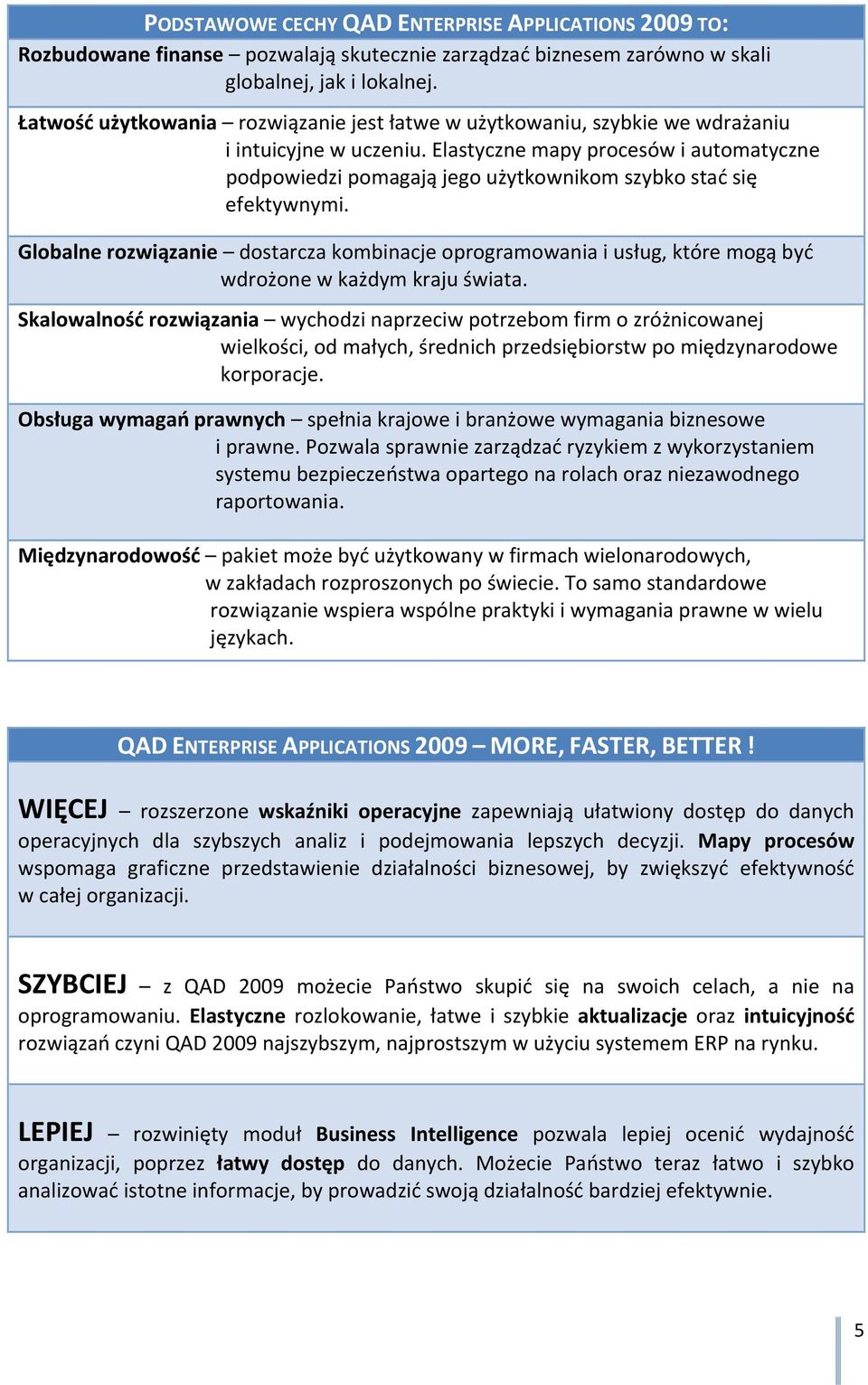 Elastyczne mapy procesów i automatyczne podpowiedzi pomagają jego użytkownikom szybko stać się efektywnymi.