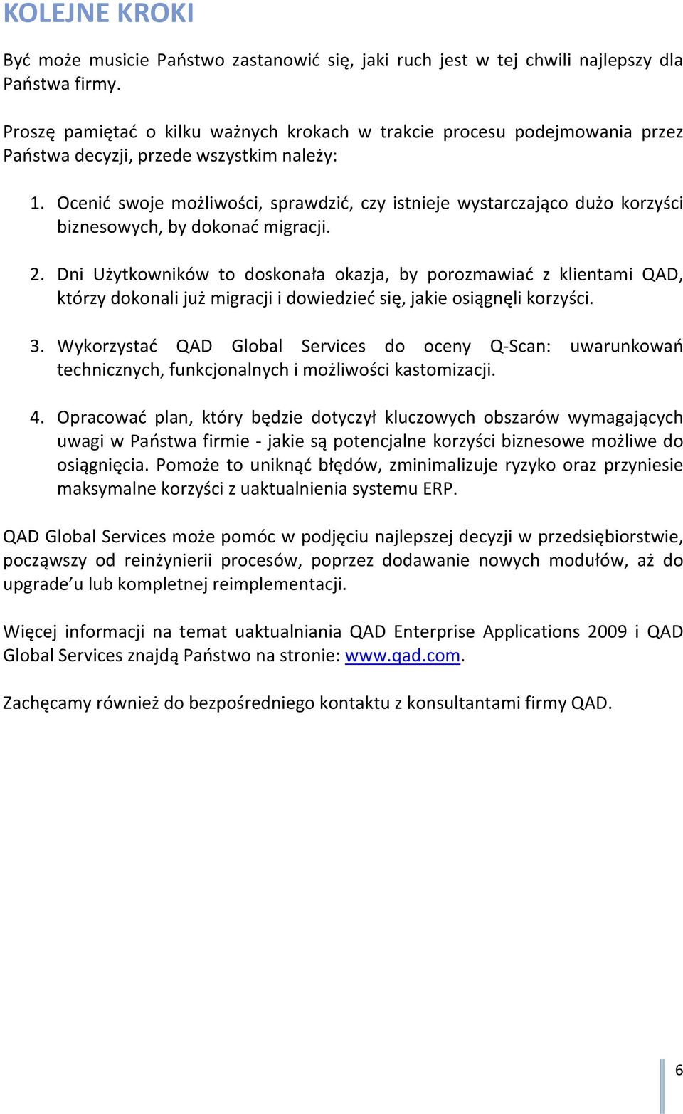 Ocenić swoje możliwości, sprawdzić, czy istnieje wystarczająco dużo korzyści biznesowych, by dokonać migracji. 2.