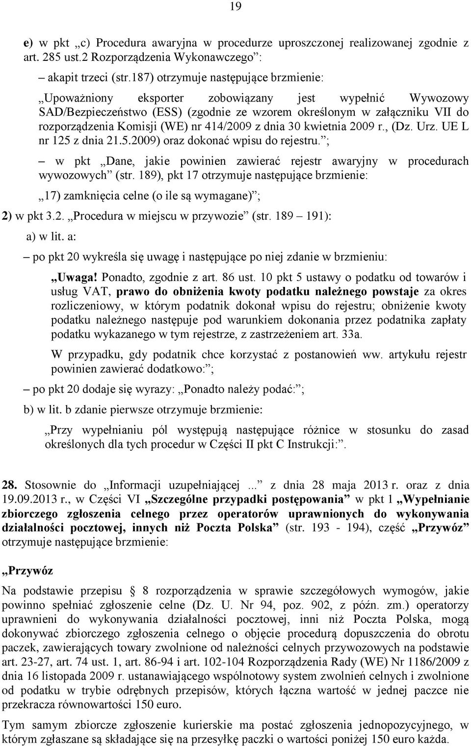 nr 414/2009 z dnia 30 kwietnia 2009 r., (Dz. Urz. UE L nr 125 z dnia 21.5.2009) oraz dokonać wpisu do rejestru. ; w pkt Dane, jakie powinien zawierać rejestr awaryjny w procedurach wywozowych (str.