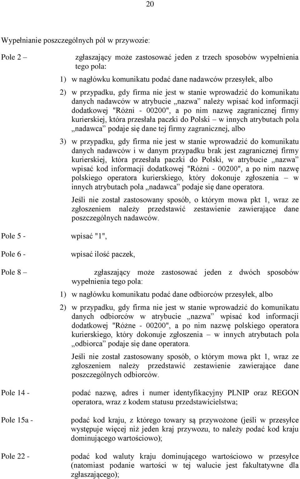 kurierskiej, która przesłała paczki do Polski w innych atrybutach pola nadawca podaje się dane tej firmy zagranicznej, albo 3) w przypadku, gdy firma nie jest w stanie wprowadzić do komunikatu danych