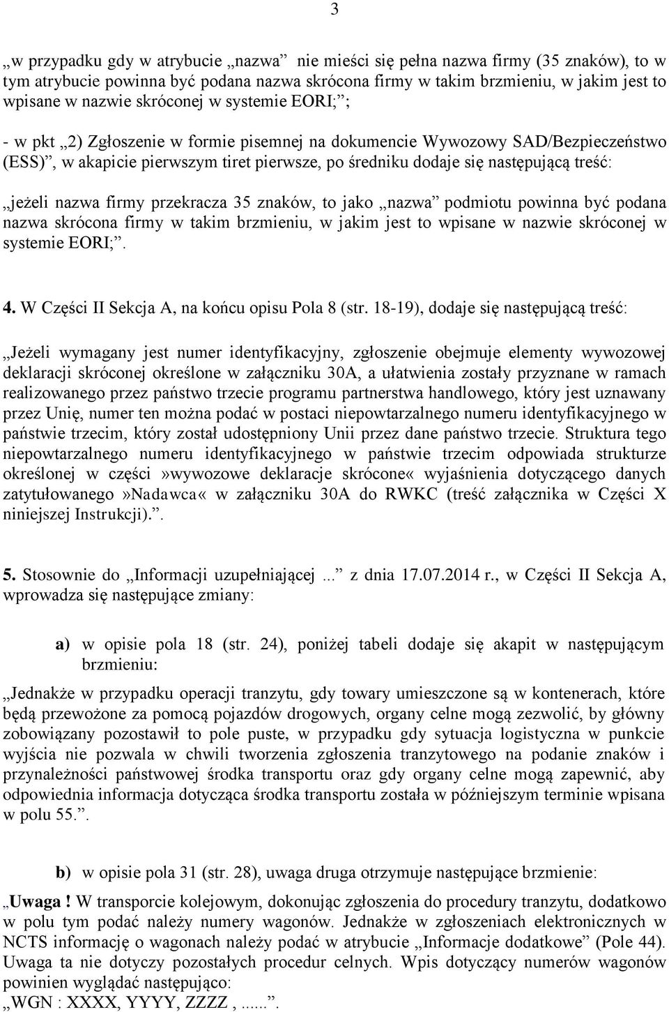 jeżeli nazwa firmy przekracza 35 znaków, to jako nazwa podmiotu powinna być podana nazwa skrócona firmy w takim brzmieniu, w jakim jest to wpisane w nazwie skróconej w systemie EORI;. 4.