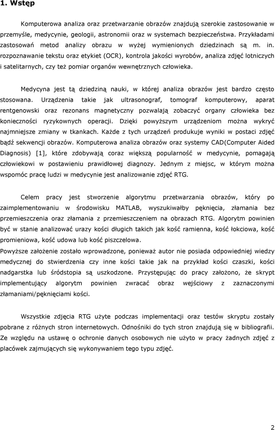 rozpoznawanie tekstu oraz etykiet (OCR), kontrola jakości wyrobów, analiza zdjęć lotniczych i satelitarnych, czy też pomiar organów wewnętrznych człowieka.