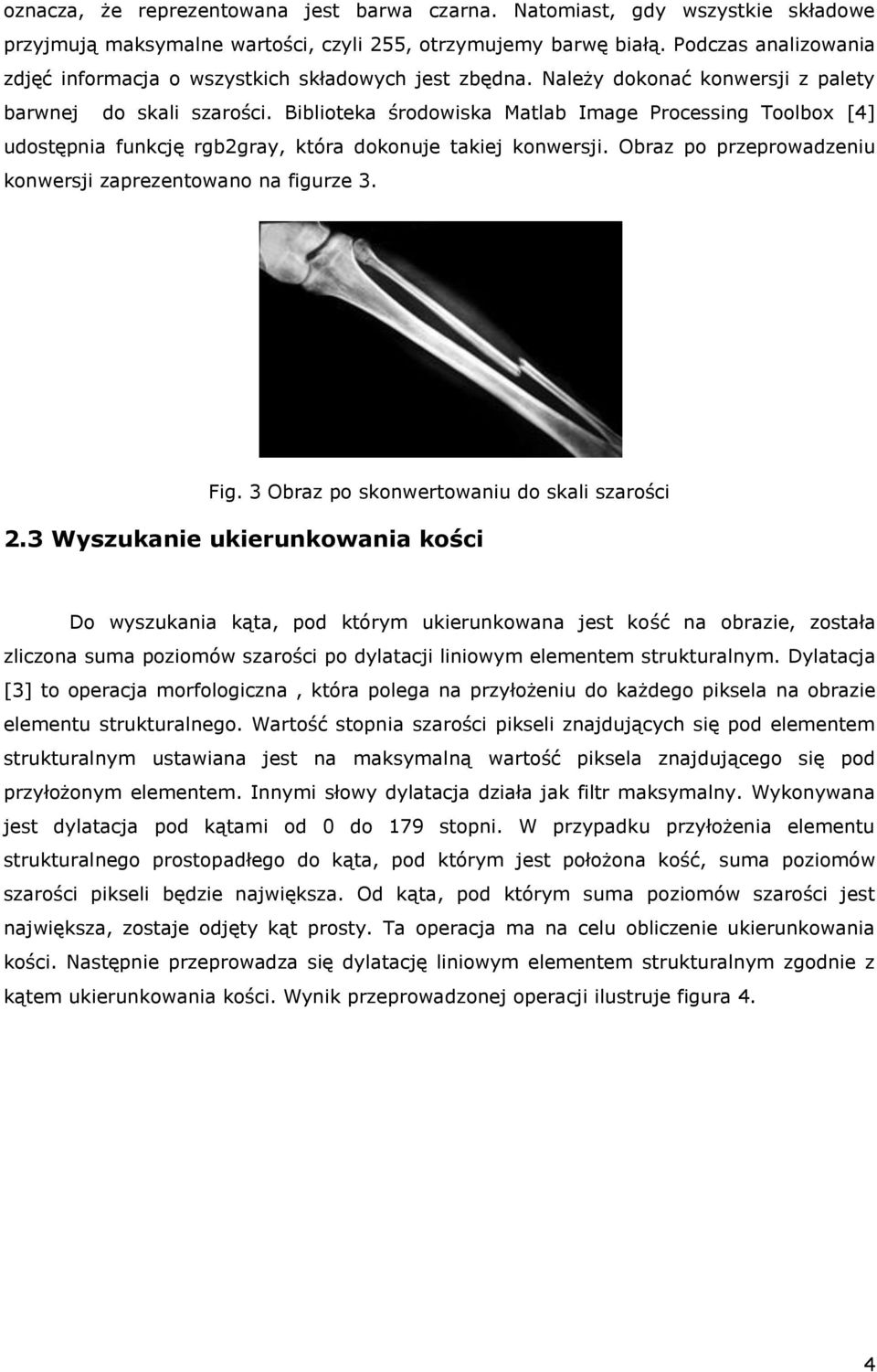 Biblioteka środowiska Matlab Image Processing Toolbox [4] udostępnia funkcję rgb2gray, która dokonuje takiej konwersji. Obraz po przeprowadzeniu konwersji zaprezentowano na figurze 3. Fig.