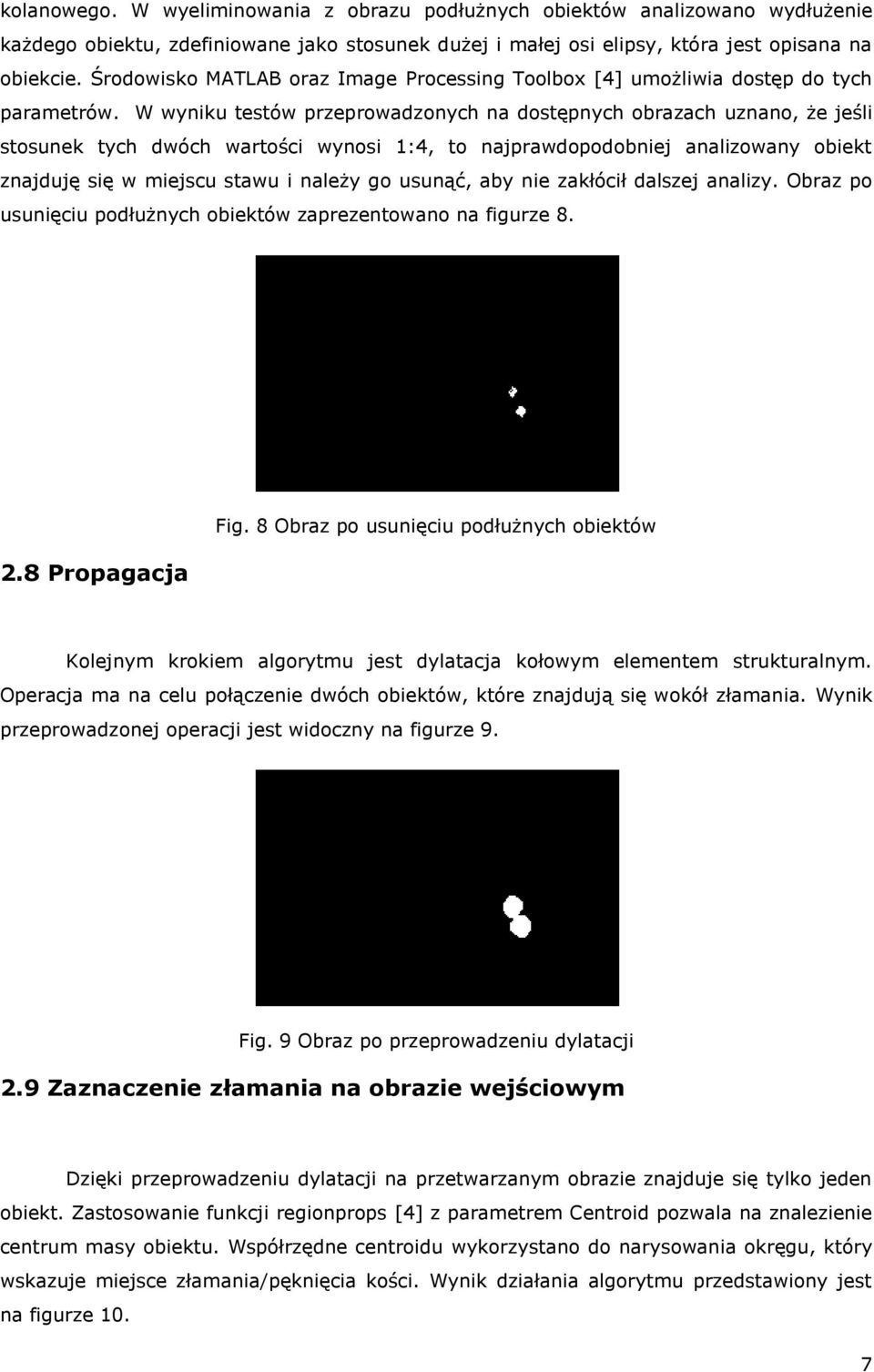 W wyniku testów przeprowadzonych na dostępnych obrazach uznano, że jeśli stosunek tych dwóch wartości wynosi 1:4, to najprawdopodobniej analizowany obiekt znajduję się w miejscu stawu i należy go