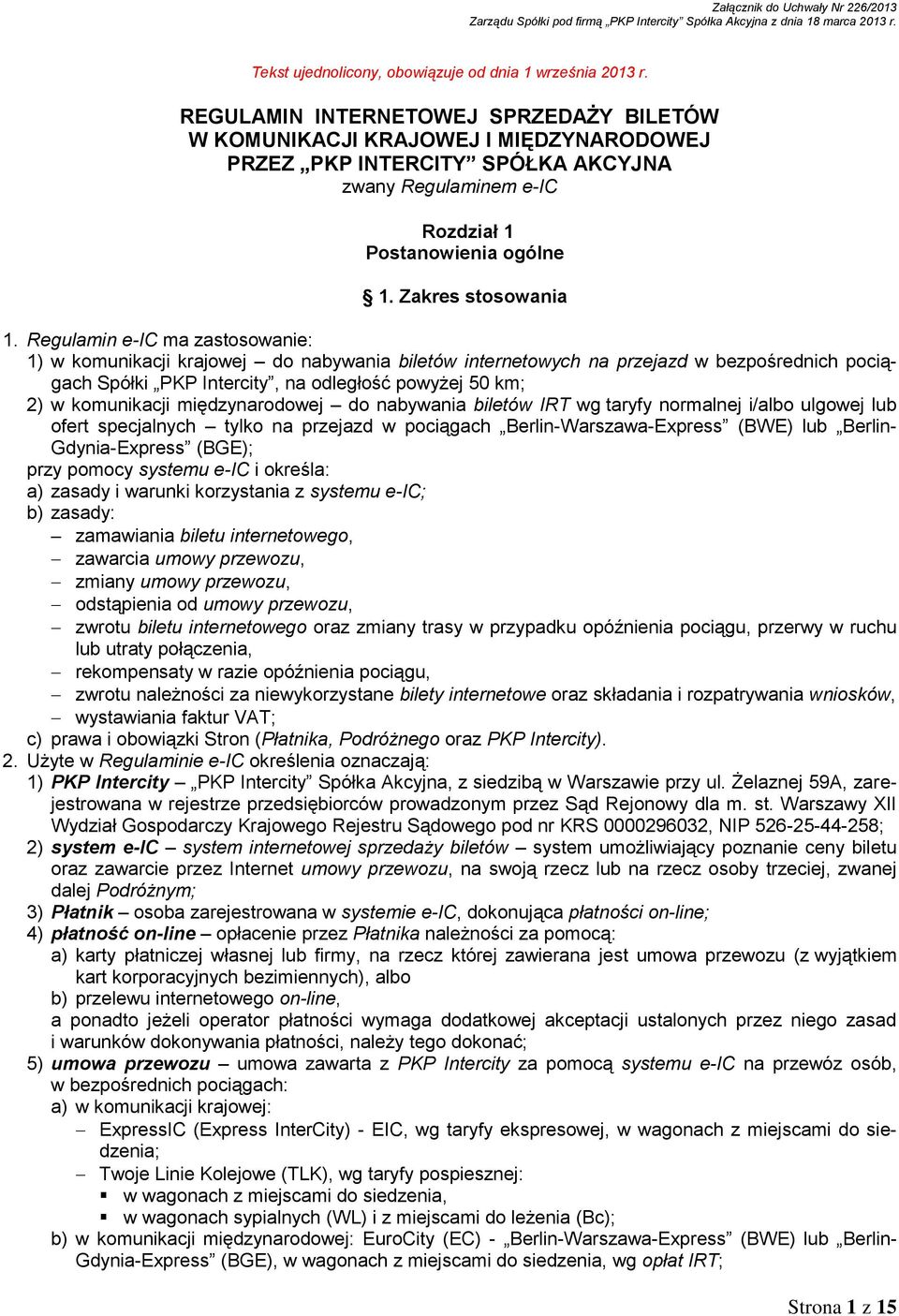 Regulamin e-ic ma zastosowanie: 1) w komunikacji krajowej do nabywania biletów internetowych na przejazd w bezpośrednich pociągach Spółki PKP Intercity, na odległość powyżej 50 km; 2) w komunikacji