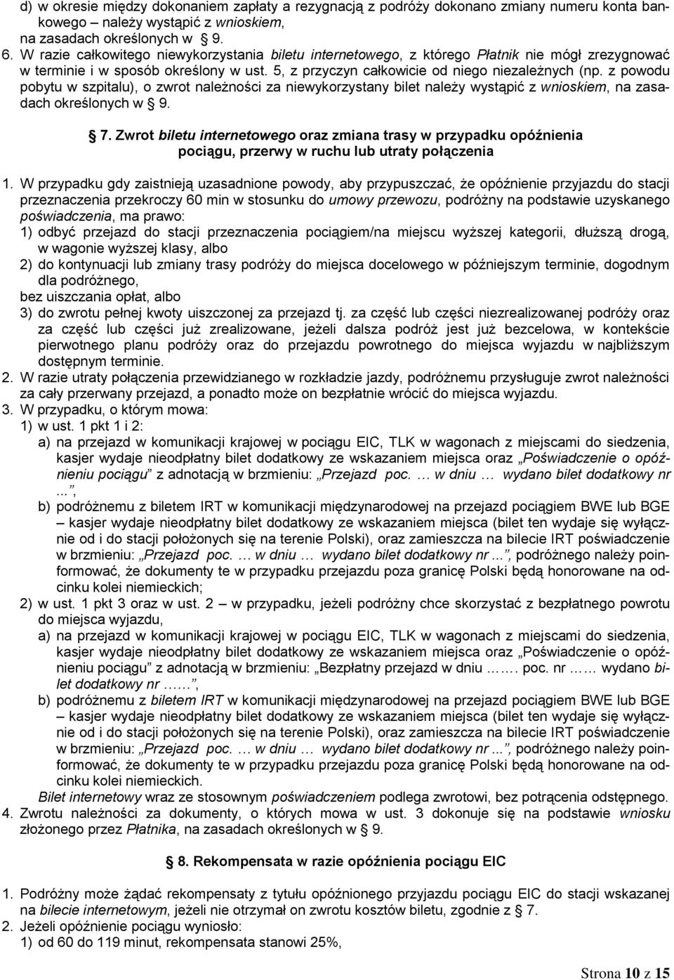 z powodu pobytu w szpitalu), o zwrot należności za niewykorzystany bilet należy wystąpić z wnioskiem, na zasadach określonych w 9. 7.