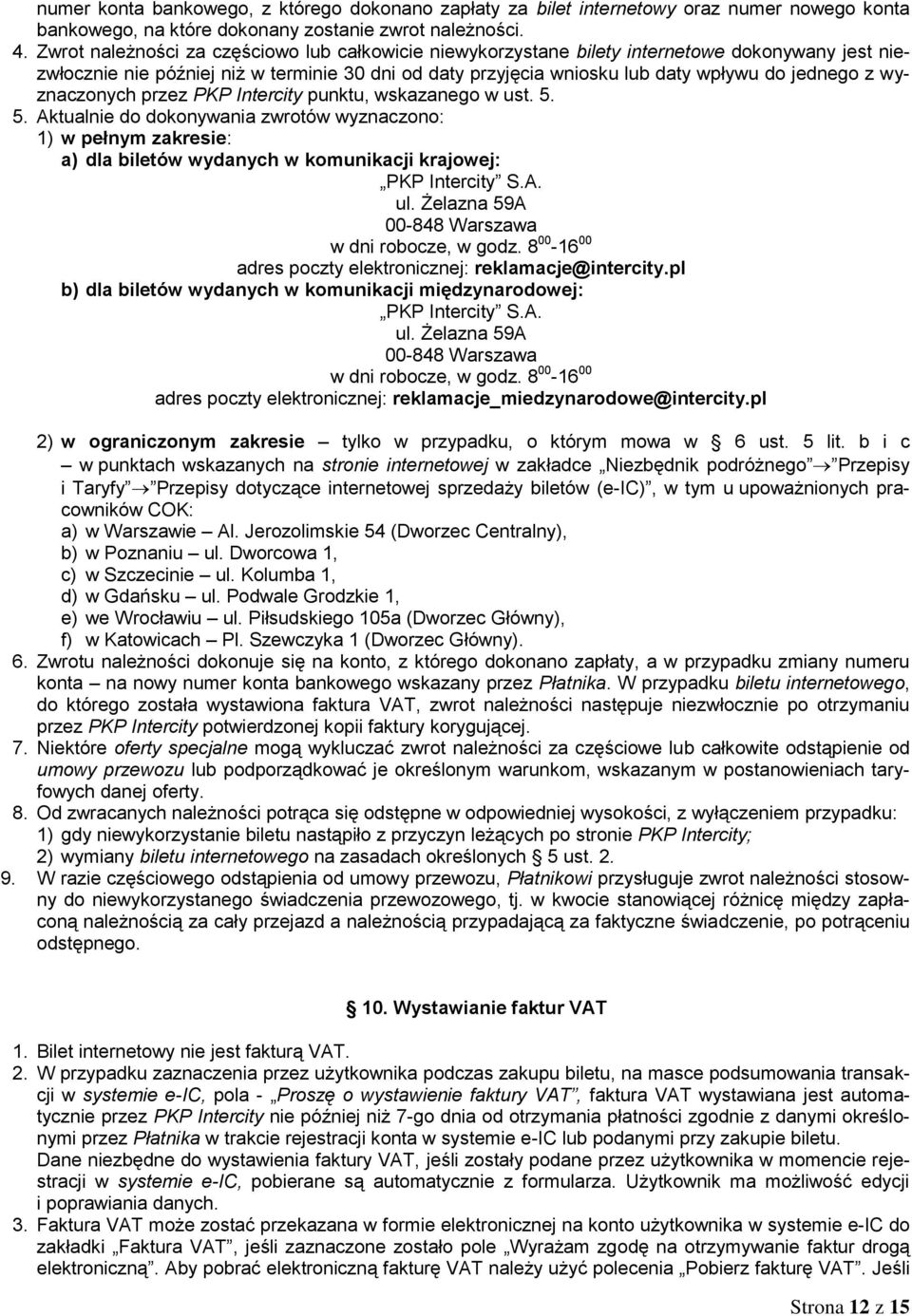 wyznaczonych przez PKP Intercity punktu, wskazanego w ust. 5. 5. Aktualnie do dokonywania zwrotów wyznaczono: 1) w pełnym zakresie: a) dla biletów wydanych w komunikacji krajowej: PKP Intercity S.A. ul.